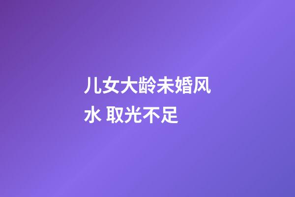 儿女大龄未婚风水 取光不足